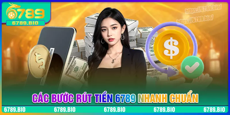 Các bước rút tiền 6789 về tài khoản nhanh gọn lẹ