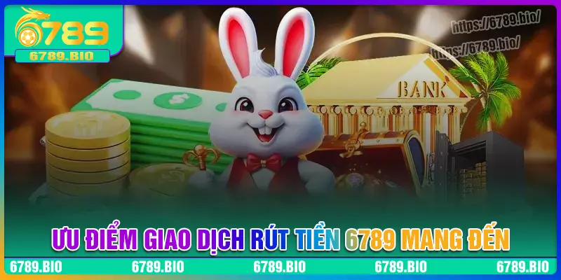 Đánh giá ưu điểm của hệ thống rút tiền 6789
